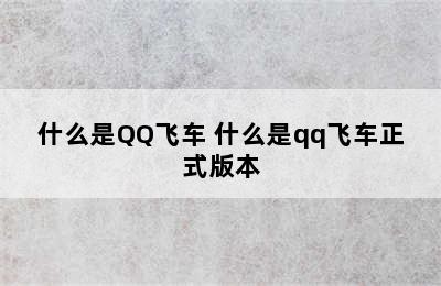 什么是QQ飞车 什么是qq飞车正式版本